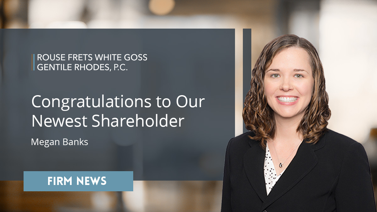 Megan Banks, Rouse Frets White Goss Attorney, Promoted to Shareholder -  Rouse Frets White Goss Gentile Rhodes, P.C.